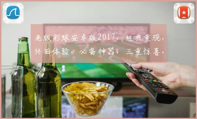 老版彩球安卓版2017，经典重现，怀旧体验，必备神器，三重惊喜，不容错过